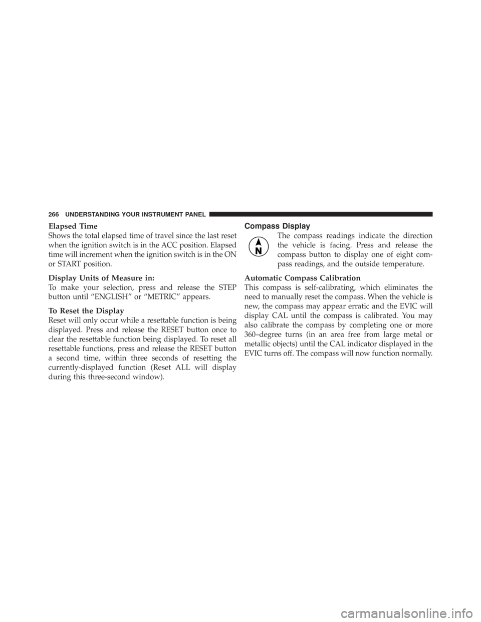 CHRYSLER TOWN AND COUNTRY 2009 5.G Owners Manual Elapsed Time
Shows the total elapsed time of travel since the last reset
when the ignition switch is in the ACC position. Elapsed
time will increment when the ignition switch is in the ON
or START pos CHRYSLER TOWN AND COUNTRY 2009 5.G Owners Manual Elapsed Time
Shows the total elapsed time of travel since the last reset
when the ignition switch is in the ACC position. Elapsed
time will increment when the ignition switch is in the ON
or START pos