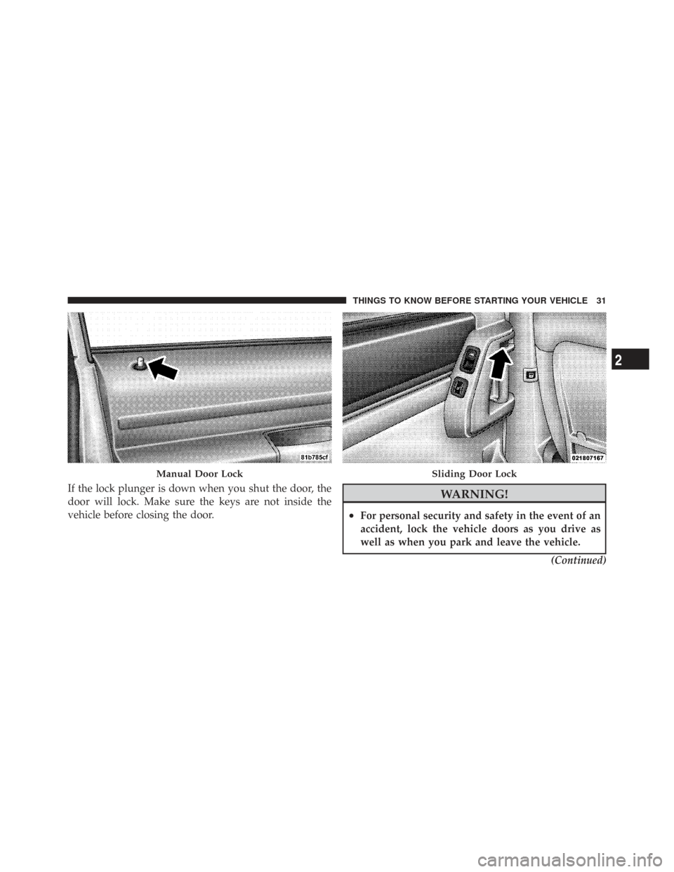 CHRYSLER TOWN AND COUNTRY 2009 5.G Owners Manual If the lock plunger is down when you shut the door, the
door will lock. Make sure the keys are not inside the
vehicle before closing the door.WARNING!
•For personal security and safety in the event 