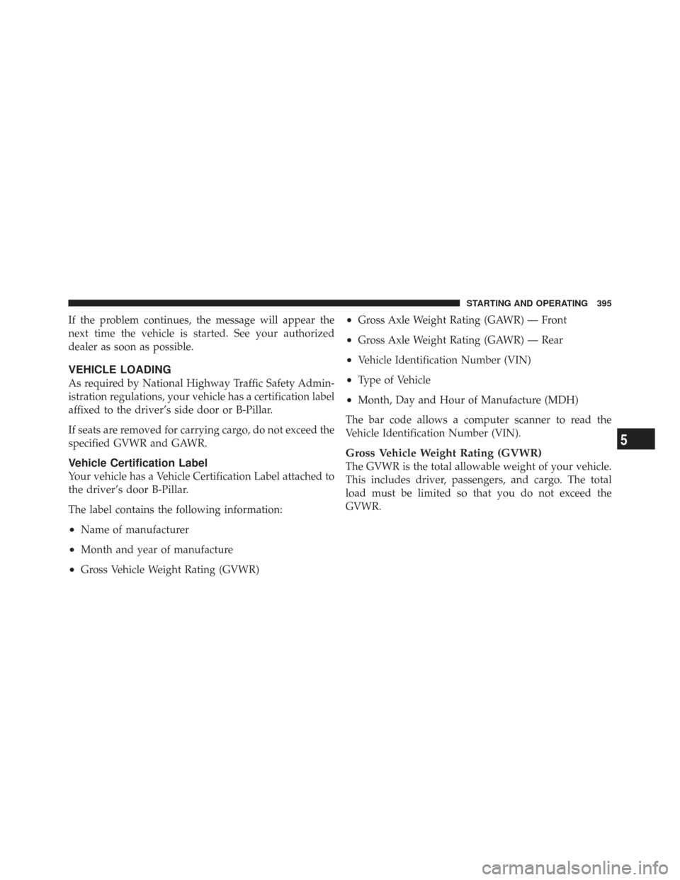 CHRYSLER TOWN AND COUNTRY 2009 5.G Owners Manual If the problem continues, the message will appear the
next time the vehicle is started. See your authorized
dealer as soon as possible.
VEHICLE LOADING
As required by National Highway Traffic Safety A CHRYSLER TOWN AND COUNTRY 2009 5.G Owners Manual If the problem continues, the message will appear the
next time the vehicle is started. See your authorized
dealer as soon as possible.
VEHICLE LOADING
As required by National Highway Traffic Safety A