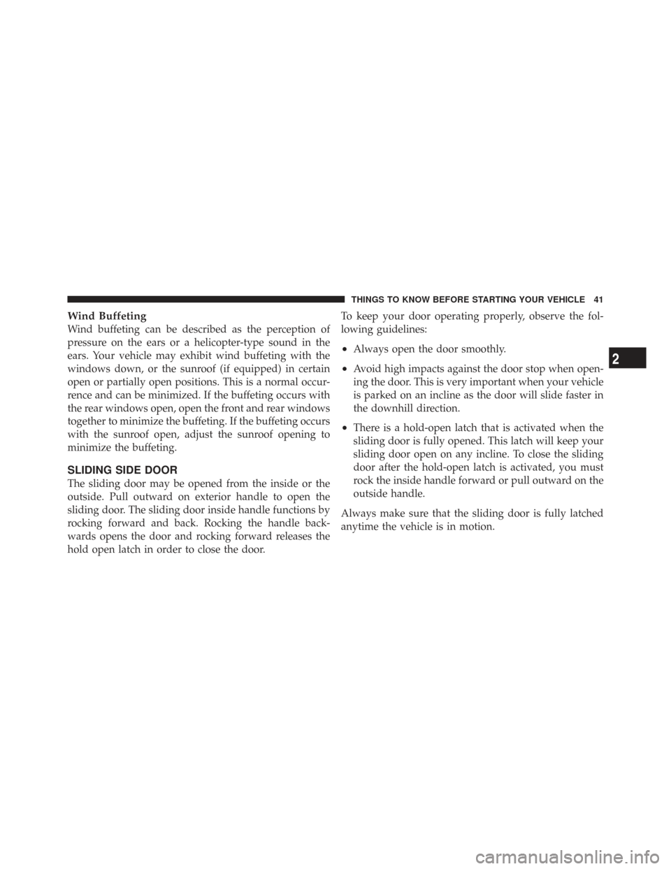 CHRYSLER TOWN AND COUNTRY 2009 5.G Owners Manual Wind Buffeting
Wind buffeting can be described as the perception of
pressure on the ears or a helicopter-type sound in the
ears. Your vehicle may exhibit wind buffeting with the
windows down, or the s