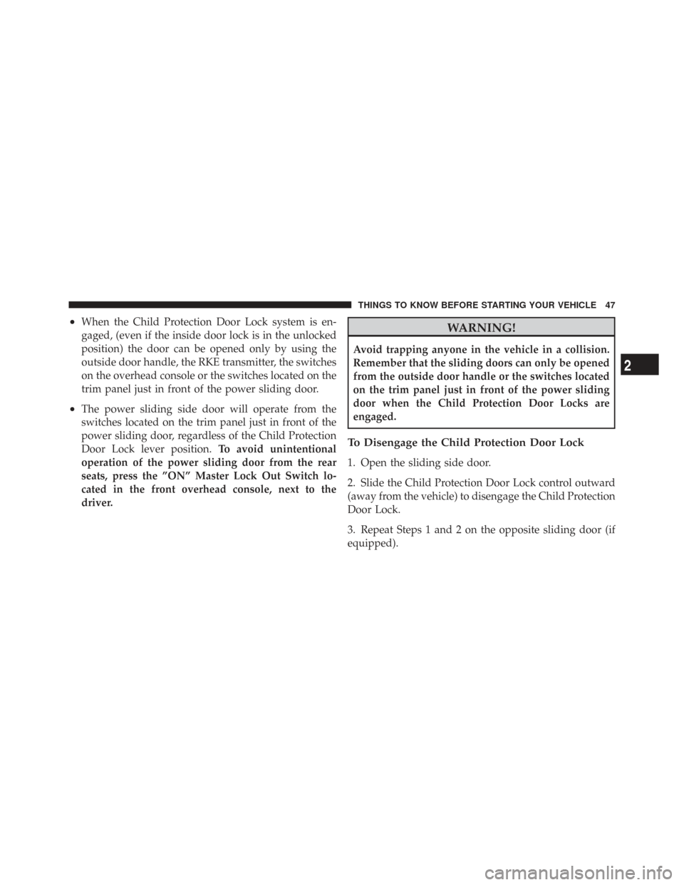 CHRYSLER TOWN AND COUNTRY 2009 5.G Owners Manual •When the Child Protection Door Lock system is en-
gaged, (even if the inside door lock is in the unlocked
position) the door can be opened only by using the
outside door handle, the RKE transmitter