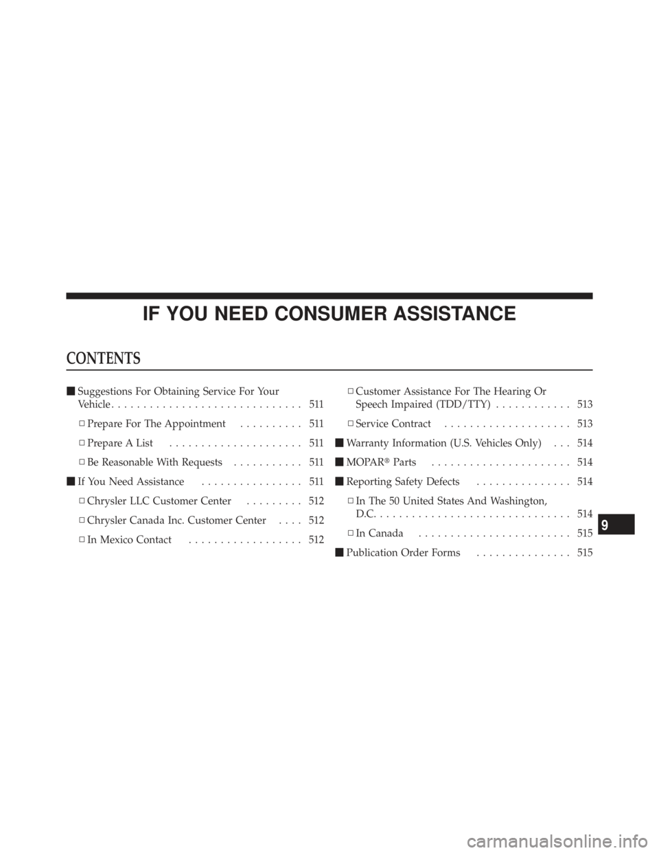 CHRYSLER TOWN AND COUNTRY 2009 5.G Owners Manual IF YOU NEED CONSUMER ASSISTANCE
CONTENTS
Suggestions For Obtaining Service For Your
Vehicle .............................. 511
▫ Prepare For The Appointment .......... 511
▫ Prepare A List ......
