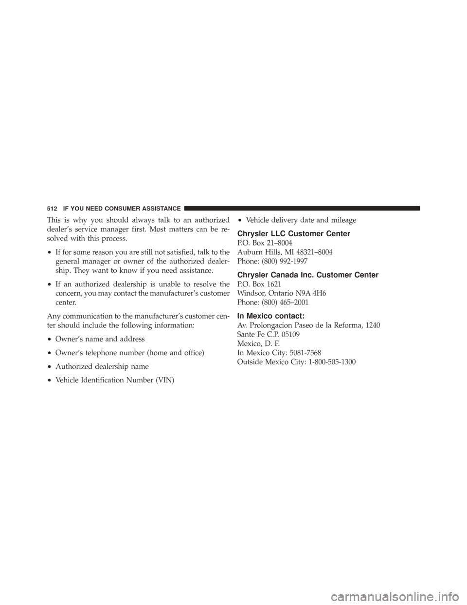 CHRYSLER TOWN AND COUNTRY 2009 5.G Owners Manual This is why you should always talk to an authorized
dealer’s service manager first. Most matters can be re-
solved with this process.
•If for some reason you are still not satisfied, talk to the
g