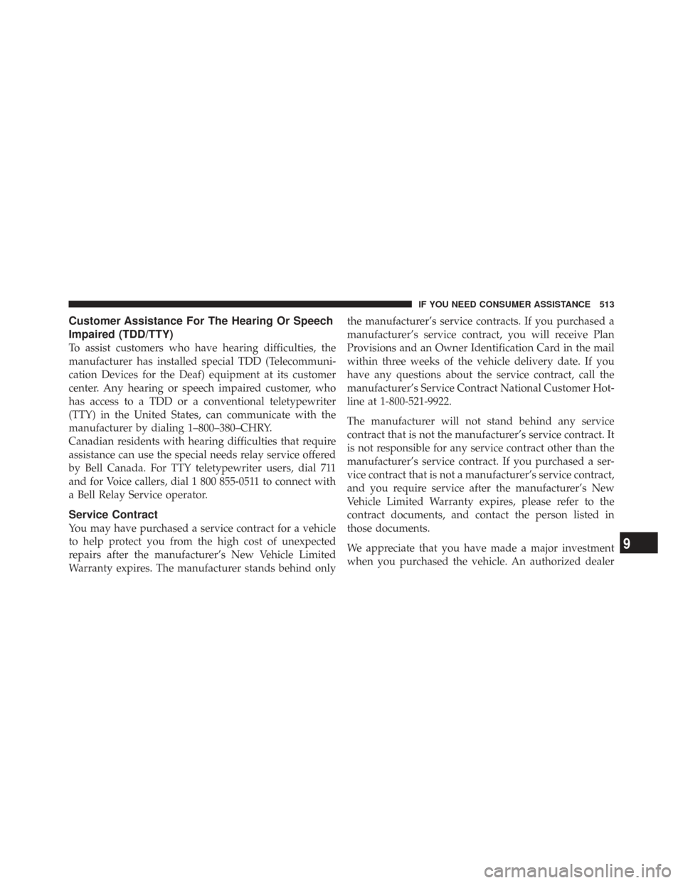 CHRYSLER TOWN AND COUNTRY 2009 5.G Owners Manual Customer Assistance For The Hearing Or Speech
Impaired (TDD/TTY)
To assist customers who have hearing difficulties, the
manufacturer has installed special TDD (Telecommuni-
cation Devices for the Deaf