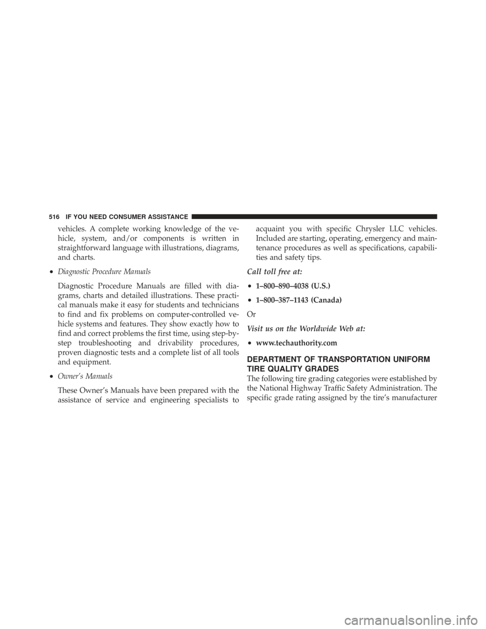 CHRYSLER TOWN AND COUNTRY 2009 5.G Owners Manual vehicles. A complete working knowledge of the ve-
hicle, system, and/or components is written in
straightforward language with illustrations, diagrams,
and charts.
•Diagnostic Procedure Manuals
Diag