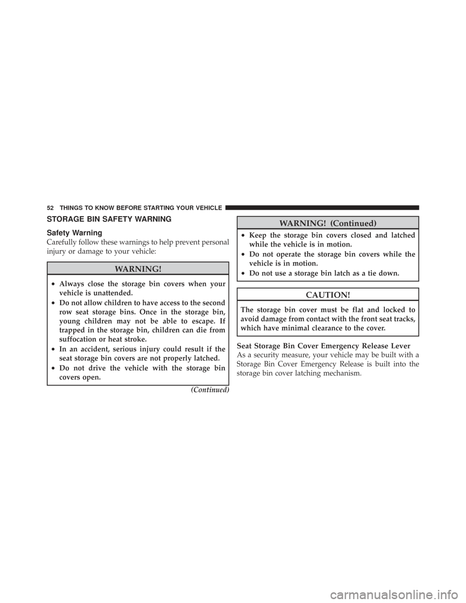 CHRYSLER TOWN AND COUNTRY 2009 5.G Owners Manual STORAGE BIN SAFETY WARNING
Safety Warning
Carefully follow these warnings to help prevent personal
injury or damage to your vehicle:
WARNING!
•Always close the storage bin covers when your
vehicle i