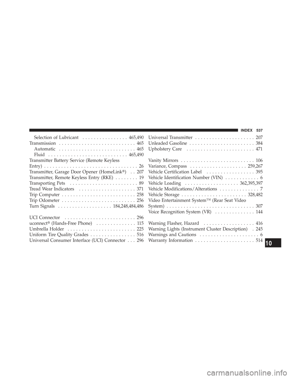 CHRYSLER TOWN AND COUNTRY 2009 5.G Owners Manual Selection of Lubricant................465,490
Transmission ........................... 465
Automatic ........................... 465
Fluid ............................ 465,490
Transmitter Battery Serv CHRYSLER TOWN AND COUNTRY 2009 5.G Owners Manual Selection of Lubricant................465,490
Transmission ........................... 465
Automatic ........................... 465
Fluid ............................ 465,490
Transmitter Battery Serv