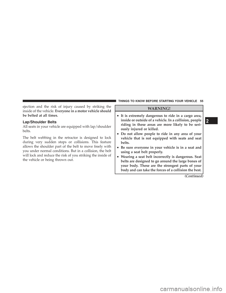 CHRYSLER TOWN AND COUNTRY 2009 5.G Owners Manual ejection and the risk of injury caused by striking the
inside of the vehicle.Everyone in a motor vehicle should
be belted at all times.
Lap/Shoulder Belts
All seats in your vehicle are equipped with l