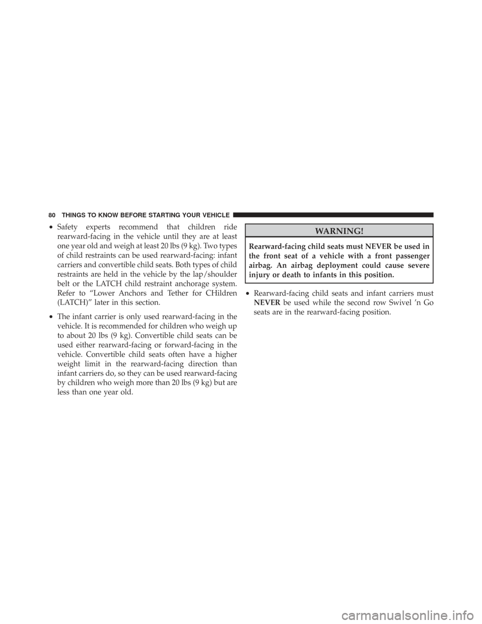 CHRYSLER TOWN AND COUNTRY 2009 5.G Owners Manual •Safety experts recommend that children ride
rearward-facing in the vehicle until they are at least
one year old and weigh at least 20 lbs (9 kg). Two types
of child restraints can be used rearward-