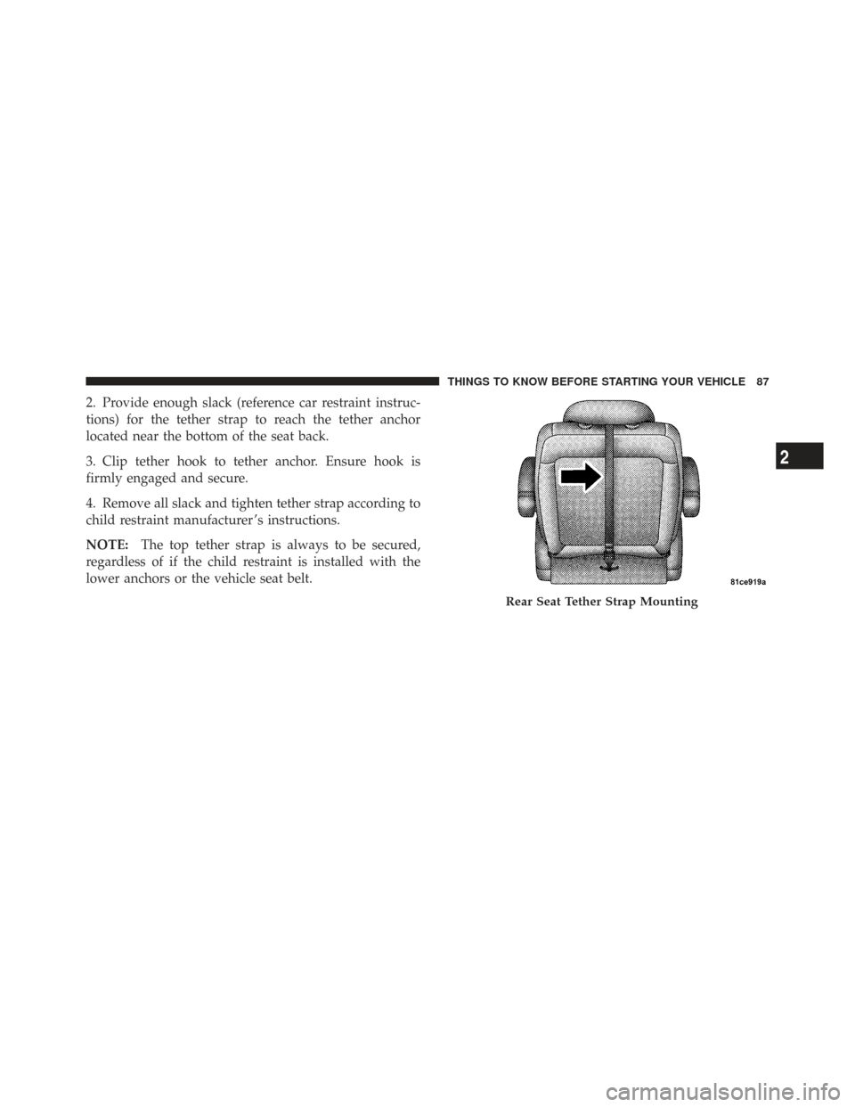 CHRYSLER TOWN AND COUNTRY 2009 5.G Owners Manual 2. Provide enough slack (reference car restraint instruc-
tions) for the tether strap to reach the tether anchor
located near the bottom of the seat back.
3. Clip tether hook to tether anchor. Ensure 
