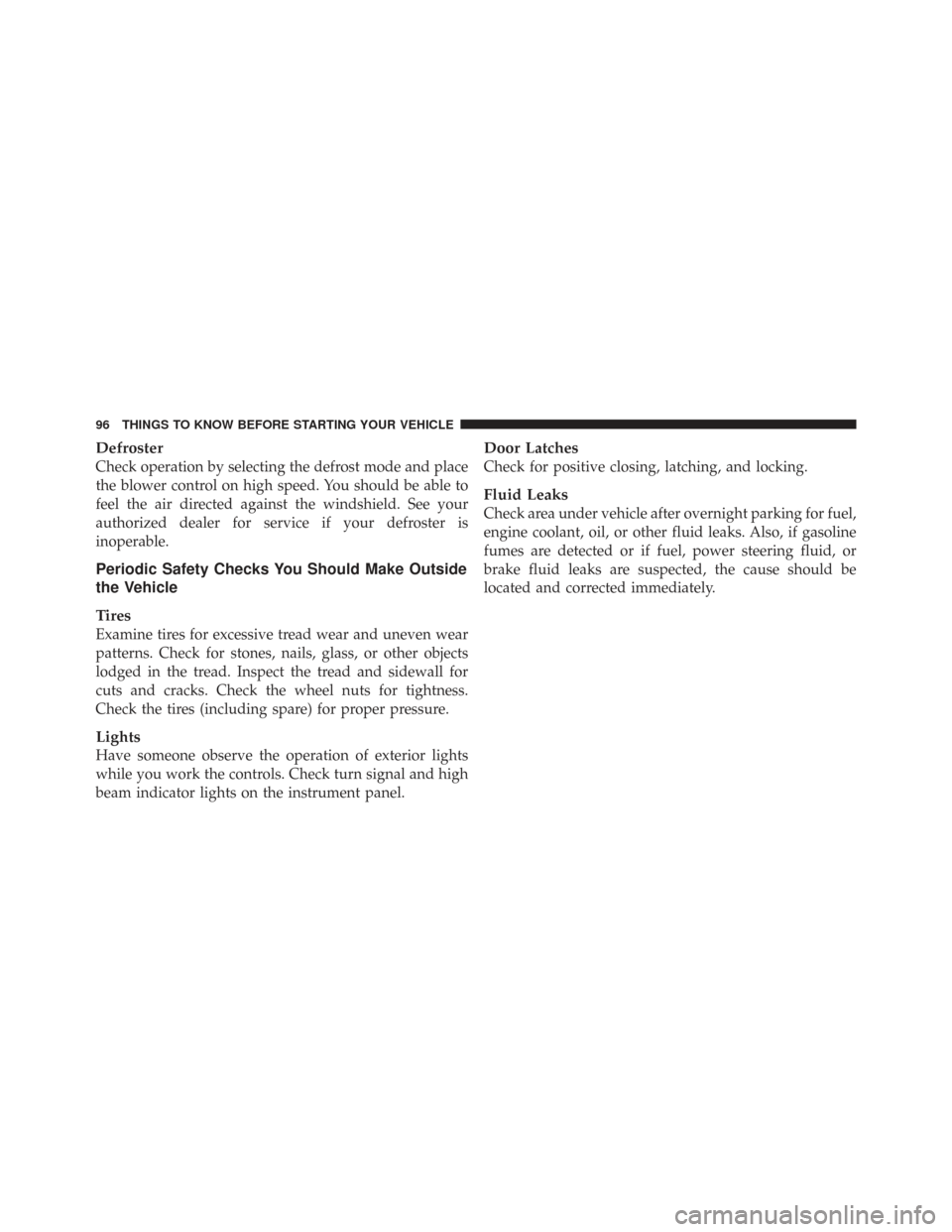 CHRYSLER TOWN AND COUNTRY 2009 5.G Owners Manual Defroster
Check operation by selecting the defrost mode and place
the blower control on high speed. You should be able to
feel the air directed against the windshield. See your
authorized dealer for s CHRYSLER TOWN AND COUNTRY 2009 5.G Owners Manual Defroster
Check operation by selecting the defrost mode and place
the blower control on high speed. You should be able to
feel the air directed against the windshield. See your
authorized dealer for s