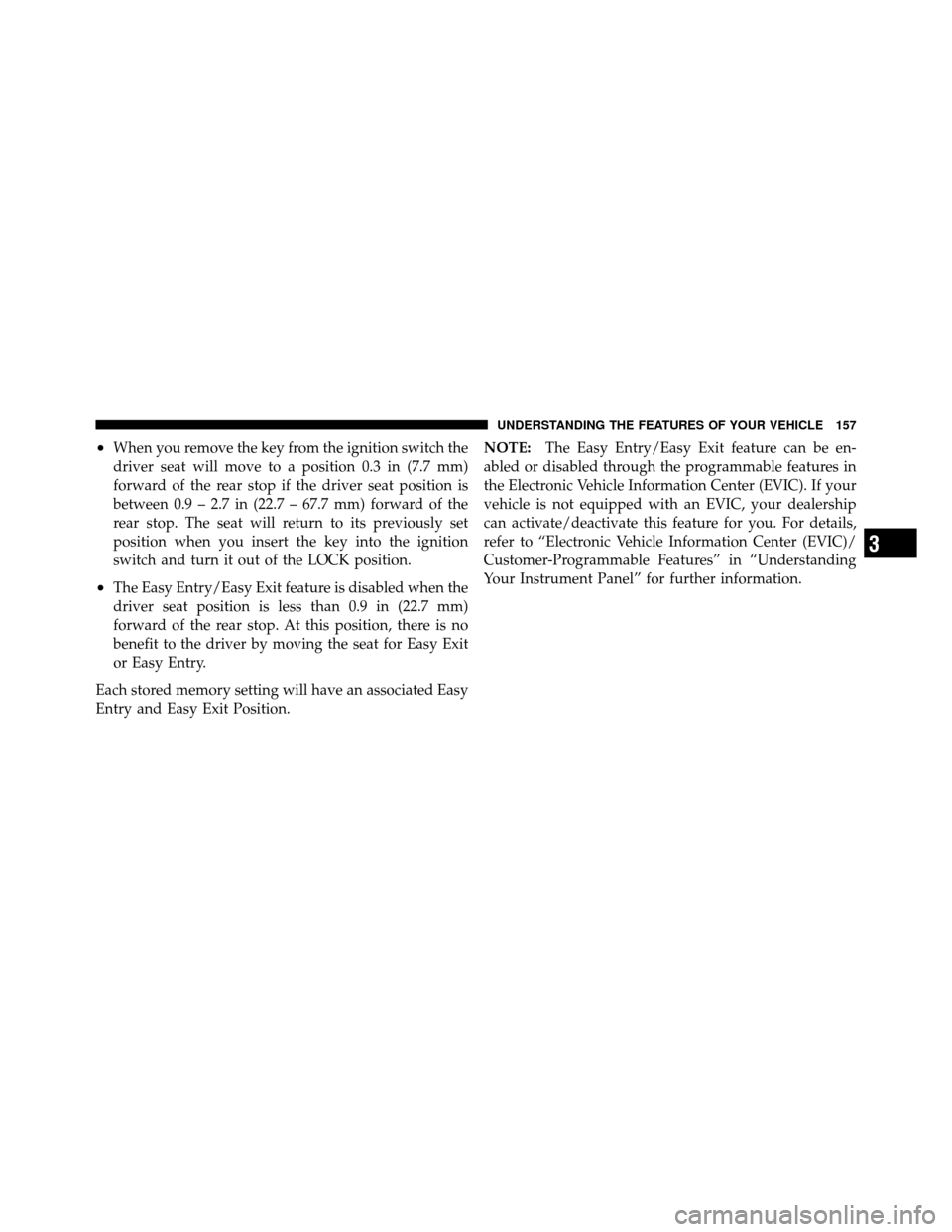 CHRYSLER TOWN AND COUNTRY 2010 5.G Owners Manual •When you remove the key from the ignition switch the
driver seat will move to a position 0.3 in (7.7 mm)
forward of the rear stop if the driver seat position is
between 0.9 – 2.7 in (22.7 – 67. CHRYSLER TOWN AND COUNTRY 2010 5.G Owners Manual •When you remove the key from the ignition switch the
driver seat will move to a position 0.3 in (7.7 mm)
forward of the rear stop if the driver seat position is
between 0.9 – 2.7 in (22.7 – 67.