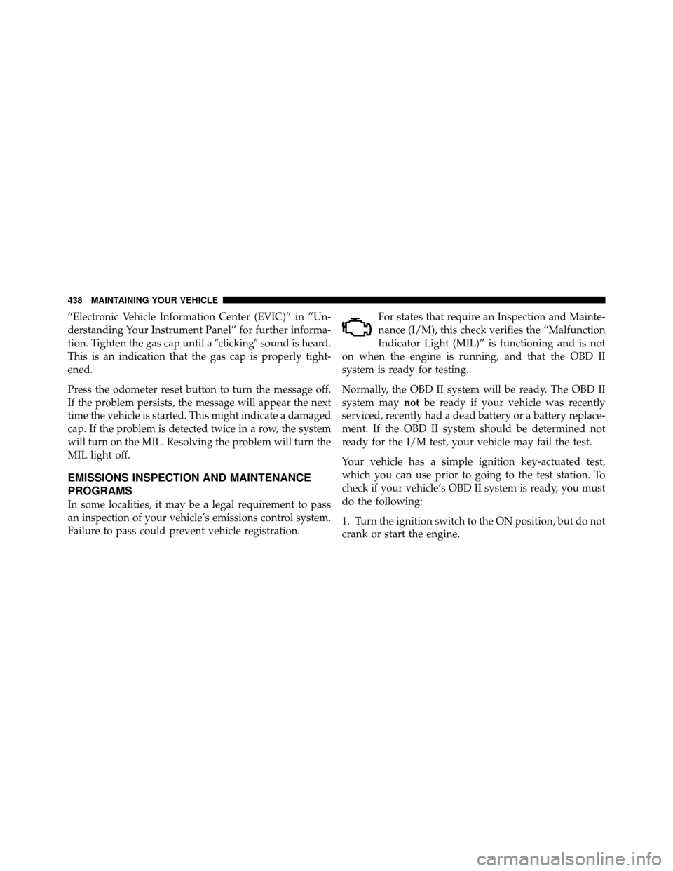 CHRYSLER TOWN AND COUNTRY 2010 5.G Owners Manual “Electronic Vehicle Information Center (EVIC)” in ”Un-
derstanding Your Instrument Panel” for further informa-
tion. Tighten the gas cap until aclickingsound is heard.
This is an indication CHRYSLER TOWN AND COUNTRY 2010 5.G Owners Manual “Electronic Vehicle Information Center (EVIC)” in ”Un-
derstanding Your Instrument Panel” for further informa-
tion. Tighten the gas cap until aclickingsound is heard.
This is an indication