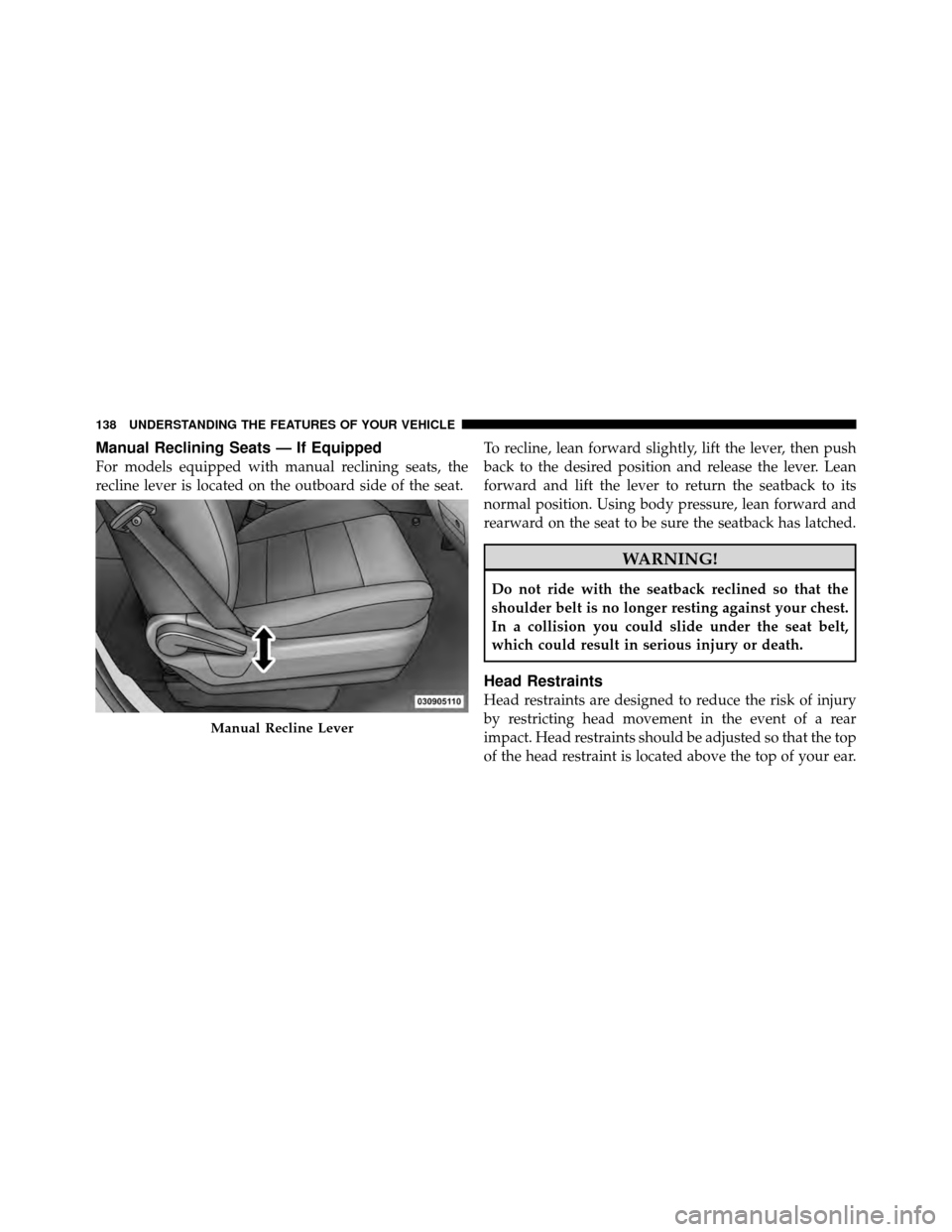CHRYSLER TOWN AND COUNTRY 2011 5.G Owners Manual Manual Reclining Seats — If Equipped
For models equipped with manual reclining seats, the
recline lever is located on the outboard side of the seat.To recline, lean forward slightly, lift the lever,
