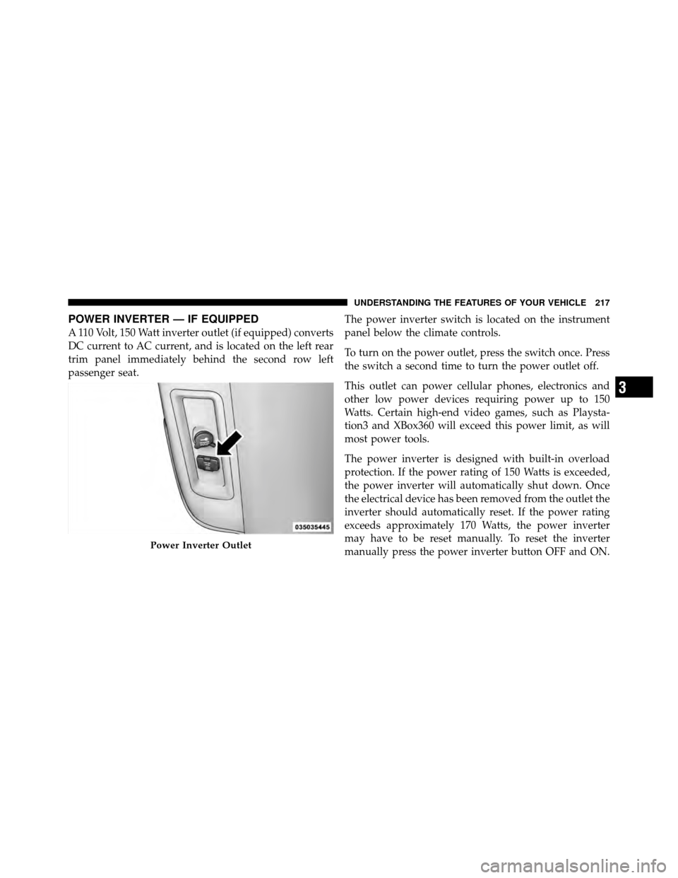 CHRYSLER TOWN AND COUNTRY 2011 5.G Owners Manual POWER INVERTER — IF EQUIPPED
A 110 Volt, 150 Watt inverter outlet (if equipped) converts
DC current to AC current, and is located on the left rear
trim panel immediately behind the second row left
p CHRYSLER TOWN AND COUNTRY 2011 5.G Owners Manual POWER INVERTER — IF EQUIPPED
A 110 Volt, 150 Watt inverter outlet (if equipped) converts
DC current to AC current, and is located on the left rear
trim panel immediately behind the second row left
p