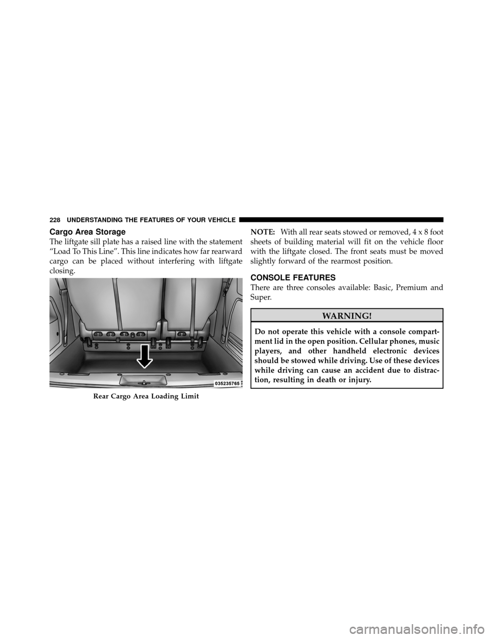 CHRYSLER TOWN AND COUNTRY 2011 5.G Owners Manual Cargo Area Storage
The liftgate sill plate has a raised line with the statement
“Load To This Line”. This line indicates how far rearward
cargo can be placed without interfering with liftgate
clos