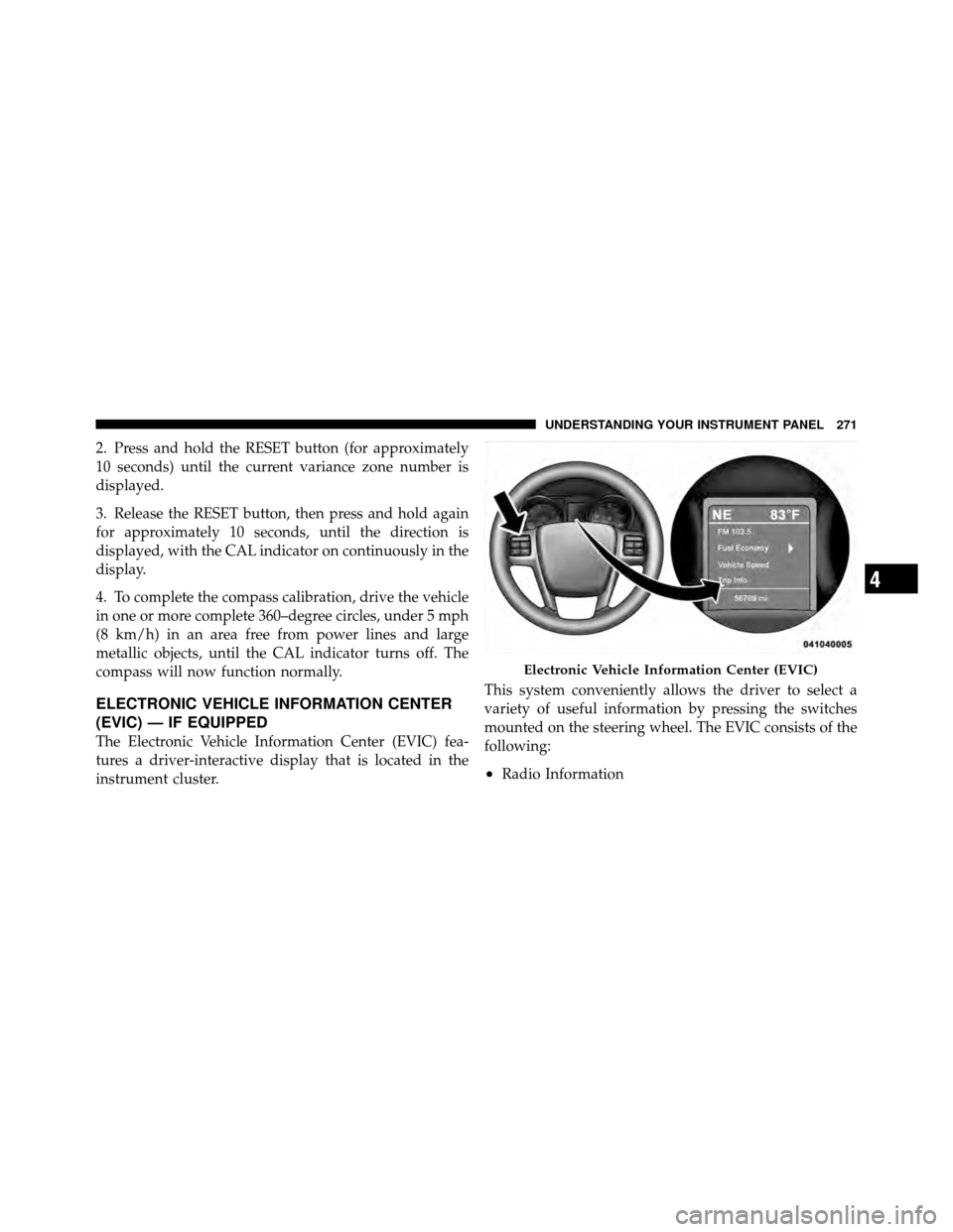 CHRYSLER TOWN AND COUNTRY 2011 5.G Owners Manual 2. Press and hold the RESET button (for approximately
10 seconds) until the current variance zone number is
displayed.
3. Release the RESET button, then press and hold again
for approximately 10 secon CHRYSLER TOWN AND COUNTRY 2011 5.G Owners Manual 2. Press and hold the RESET button (for approximately
10 seconds) until the current variance zone number is
displayed.
3. Release the RESET button, then press and hold again
for approximately 10 secon