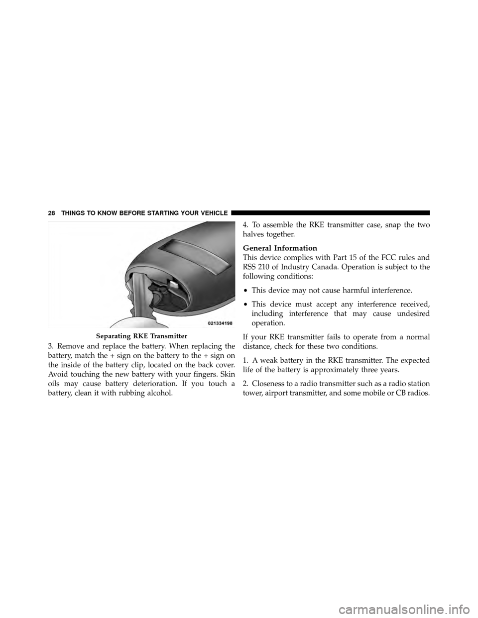 CHRYSLER TOWN AND COUNTRY 2011 5.G Owners Manual 3. Remove and replace the battery. When replacing the
battery, match the + sign on the battery to the + sign on
the inside of the battery clip, located on the back cover.
Avoid touching the new batter CHRYSLER TOWN AND COUNTRY 2011 5.G Owners Manual 3. Remove and replace the battery. When replacing the
battery, match the + sign on the battery to the + sign on
the inside of the battery clip, located on the back cover.
Avoid touching the new batter