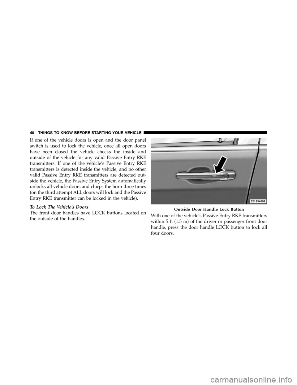 CHRYSLER TOWN AND COUNTRY 2011 5.G Owners Manual If one of the vehicle doors is open and the door panel
switch is used to lock the vehicle, once all open doors
have been closed the vehicle checks the inside and
outside of the vehicle for any valid P
