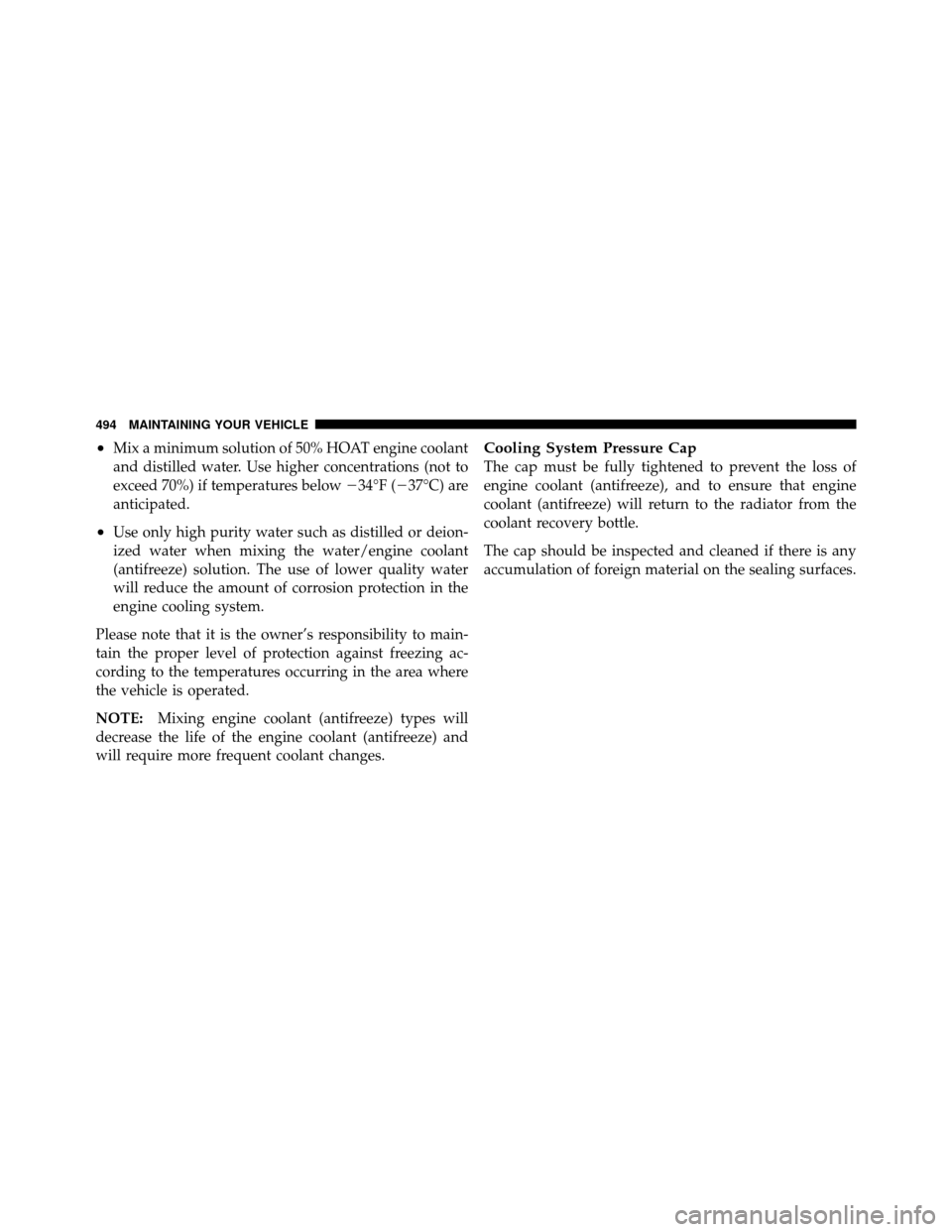 CHRYSLER TOWN AND COUNTRY 2011 5.G Owners Manual •Mix a minimum solution of 50% HOAT engine coolant
and distilled water. Use higher concentrations (not to
exceed 70%) if temperatures below34°F (37°C) are
anticipated.
•Use only high purity wa CHRYSLER TOWN AND COUNTRY 2011 5.G Owners Manual •Mix a minimum solution of 50% HOAT engine coolant
and distilled water. Use higher concentrations (not to
exceed 70%) if temperatures below34°F (37°C) are
anticipated.
•Use only high purity wa