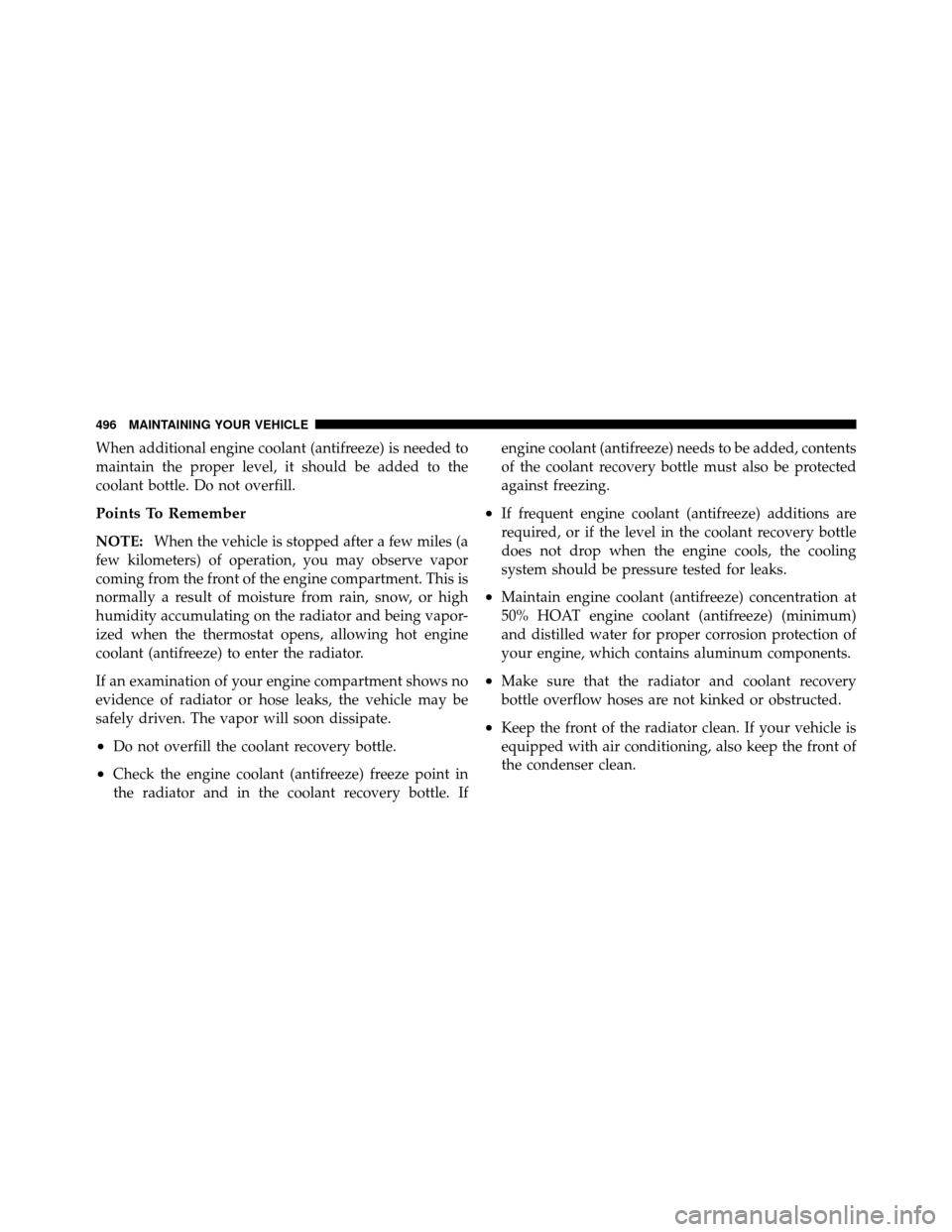 CHRYSLER TOWN AND COUNTRY 2011 5.G Owners Manual When additional engine coolant (antifreeze) is needed to
maintain the proper level, it should be added to the
coolant bottle. Do not overfill.
Points To Remember
NOTE:When the vehicle is stopped after CHRYSLER TOWN AND COUNTRY 2011 5.G Owners Manual When additional engine coolant (antifreeze) is needed to
maintain the proper level, it should be added to the
coolant bottle. Do not overfill.
Points To Remember
NOTE:When the vehicle is stopped after