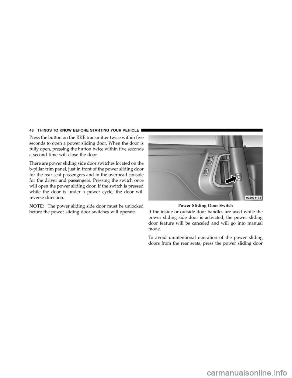 CHRYSLER TOWN AND COUNTRY 2011 5.G Owners Manual Press the button on the RKE transmitter twice within five
seconds to open a power sliding door. When the door is
fully open, pressing the button twice within five seconds
a second time will close the CHRYSLER TOWN AND COUNTRY 2011 5.G Owners Manual Press the button on the RKE transmitter twice within five
seconds to open a power sliding door. When the door is
fully open, pressing the button twice within five seconds
a second time will close the
