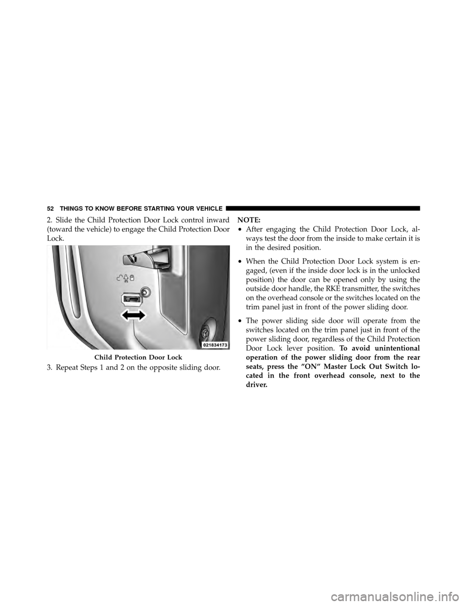 CHRYSLER TOWN AND COUNTRY 2011 5.G Owners Manual 2. Slide the Child Protection Door Lock control inward
(toward the vehicle) to engage the Child Protection Door
Lock.
3. Repeat Steps 1 and 2 on the opposite sliding door.NOTE:
•After engaging the C CHRYSLER TOWN AND COUNTRY 2011 5.G Owners Manual 2. Slide the Child Protection Door Lock control inward
(toward the vehicle) to engage the Child Protection Door
Lock.
3. Repeat Steps 1 and 2 on the opposite sliding door.NOTE:
•After engaging the C