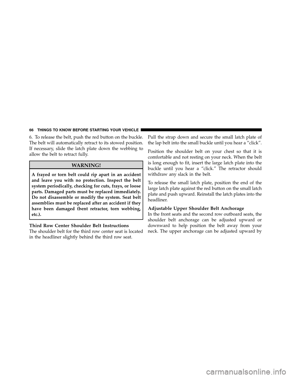 CHRYSLER TOWN AND COUNTRY 2011 5.G Owners Manual 6. To release the belt, push the red button on the buckle.
The belt will automatically retract to its stowed position.
If necessary, slide the latch plate down the webbing to
allow the belt to retract CHRYSLER TOWN AND COUNTRY 2011 5.G Owners Manual 6. To release the belt, push the red button on the buckle.
The belt will automatically retract to its stowed position.
If necessary, slide the latch plate down the webbing to
allow the belt to retract