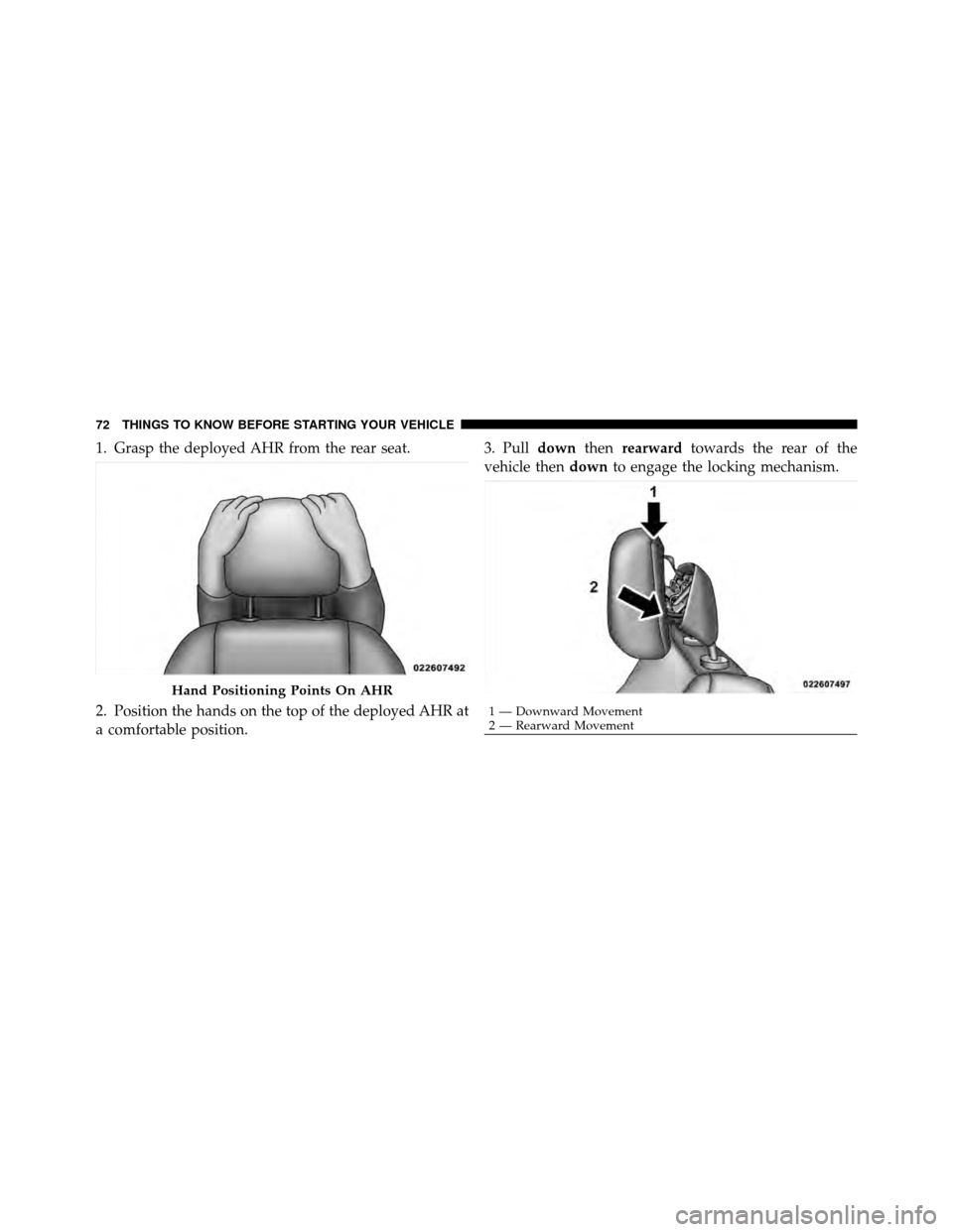 CHRYSLER TOWN AND COUNTRY 2011 5.G Owners Manual 1. Grasp the deployed AHR from the rear seat.
2. Position the hands on the top of the deployed AHR at
a comfortable position.3. Pull
downthenrearward towards the rear of the
vehicle then downto engage