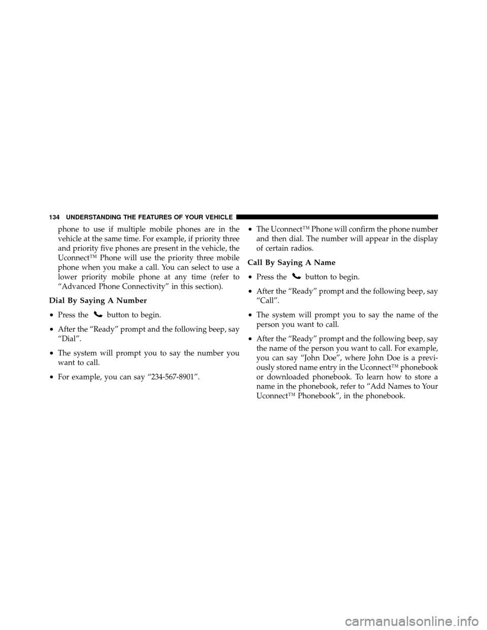 CHRYSLER TOWN AND COUNTRY 2012 5.G Owners Manual phone to use if multiple mobile phones are in the
vehicle at the same time. For example, if priority three
and priority five phones are present in the vehicle, the
Uconnect™ Phone will use the prior