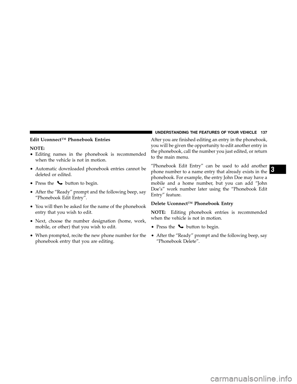 CHRYSLER TOWN AND COUNTRY 2012 5.G Owners Manual Edit Uconnect™ Phonebook Entries
NOTE:
•Editing names in the phonebook is recommended
when the vehicle is not in motion.
•Automatic downloaded phonebook entries cannot be
deleted or edited.
•P