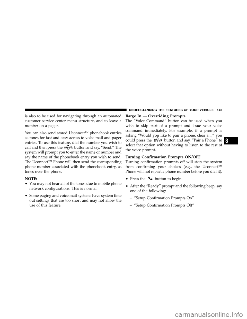CHRYSLER TOWN AND COUNTRY 2012 5.G Owners Manual is also to be used for navigating through an automated
customer service center menu structure, and to leave a
number on a pager.
You can also send stored Uconnect™ phonebook entries
as tones for fas