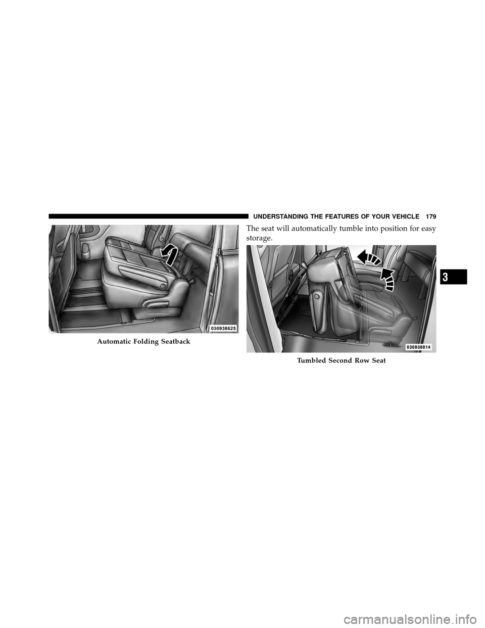 CHRYSLER TOWN AND COUNTRY 2012 5.G Owners Manual The seat will automatically tumble into position for easy
storage.
Automatic Folding Seatback
Tumbled Second Row Seat
3
UNDERSTANDING THE FEATURES OF YOUR VEHICLE 179 
