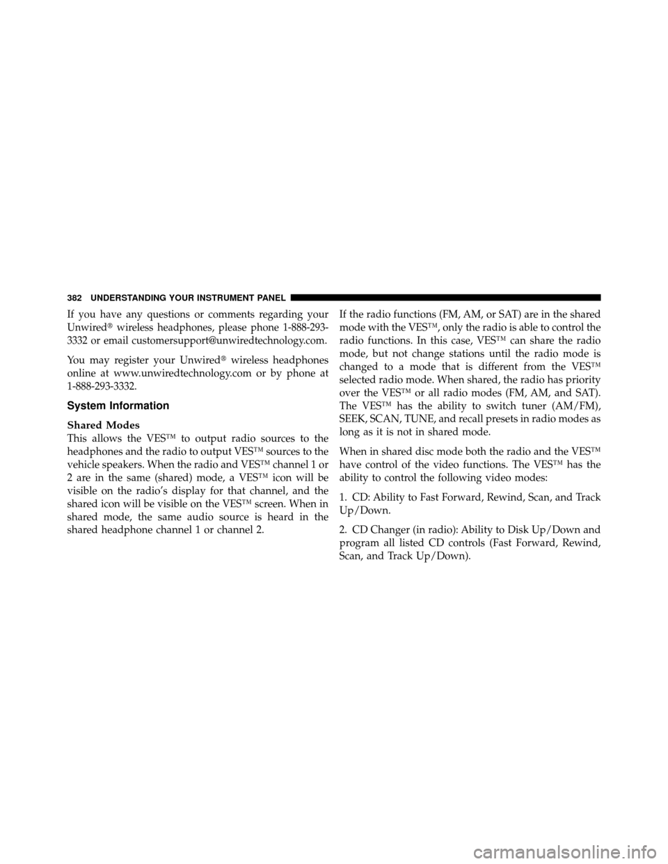 CHRYSLER TOWN AND COUNTRY 2012 5.G Owners Manual If you have any questions or comments regarding your
Unwiredwireless headphones, please phone 1-888-293-
3332 or email customersupport@unwiredtechnology.com.
You may register your Unwired wireless h CHRYSLER TOWN AND COUNTRY 2012 5.G Owners Manual If you have any questions or comments regarding your
Unwiredwireless headphones, please phone 1-888-293-
3332 or email customersupport@unwiredtechnology.com.
You may register your Unwired wireless h