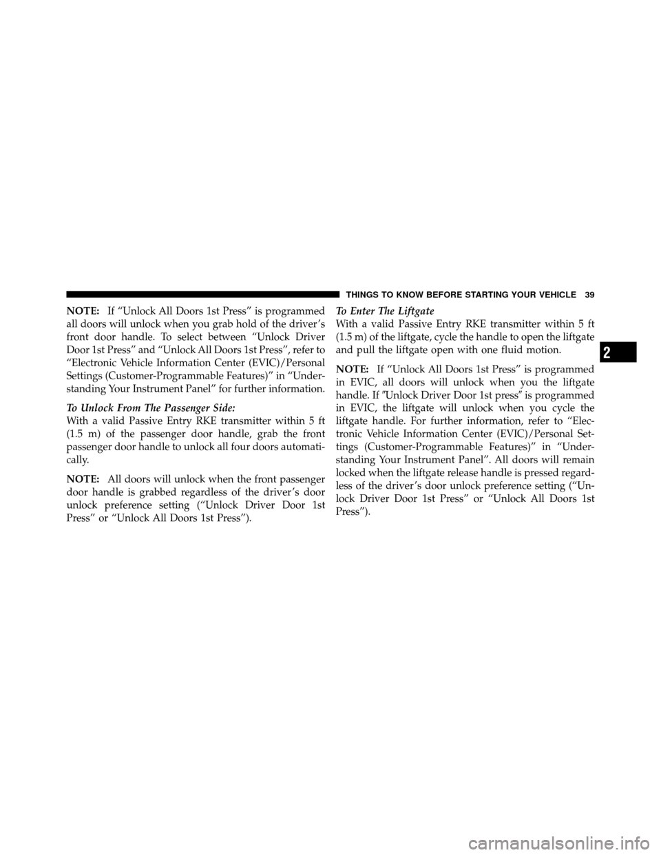 CHRYSLER TOWN AND COUNTRY 2012 5.G Owners Manual NOTE:If “Unlock All Doors 1st Press” is programmed
all doors will unlock when you grab hold of the driver ’s
front door handle. To select between “Unlock Driver
Door 1st Press” and “Unlock