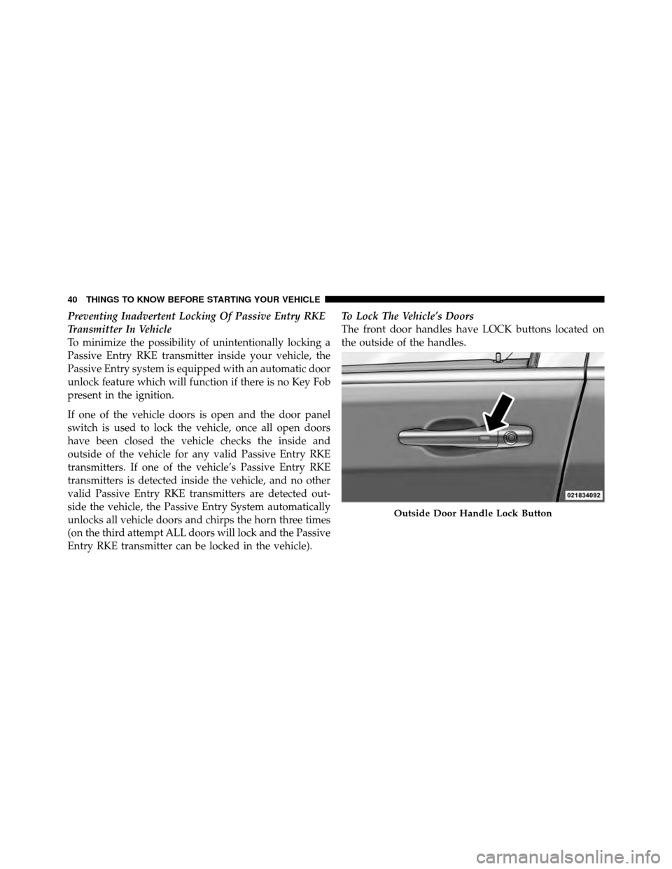 CHRYSLER TOWN AND COUNTRY 2012 5.G Owners Manual Preventing Inadvertent Locking Of Passive Entry RKE
Transmitter In Vehicle
To minimize the possibility of unintentionally locking a
Passive Entry RKE transmitter inside your vehicle, the
Passive Entry