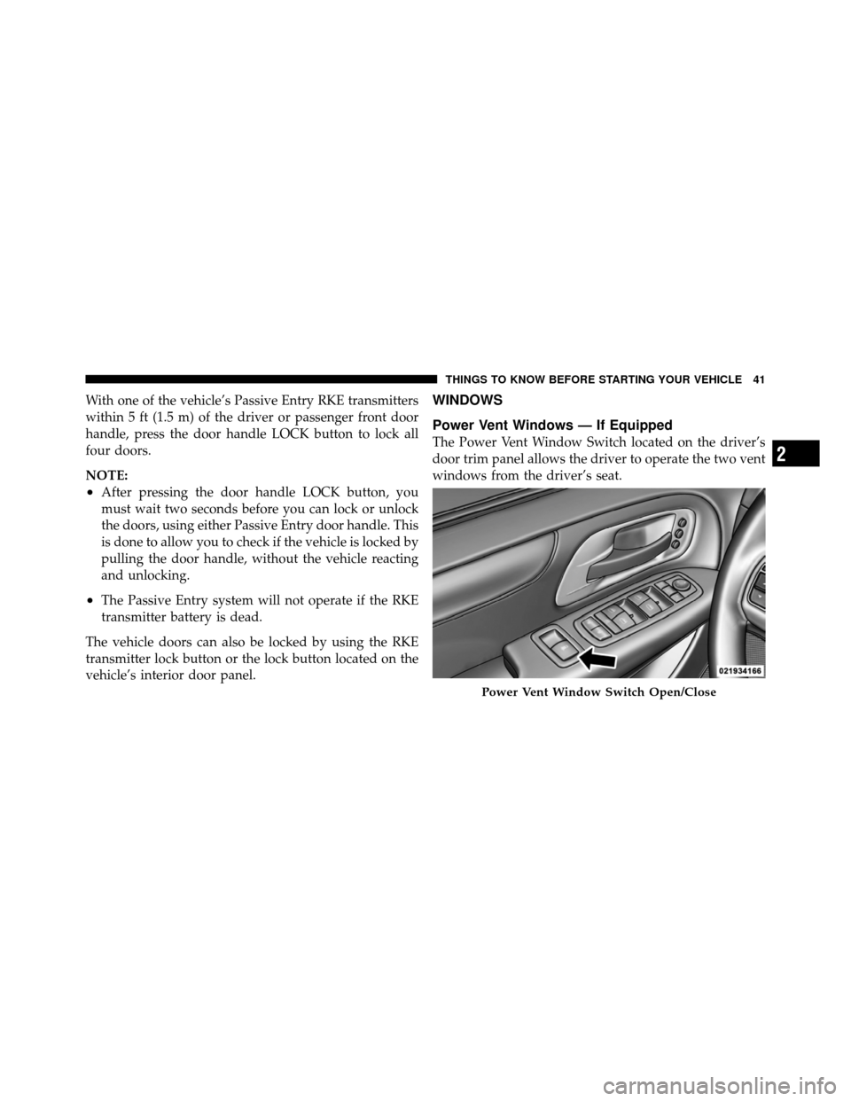 CHRYSLER TOWN AND COUNTRY 2012 5.G Owners Manual With one of the vehicle’s Passive Entry RKE transmitters
within 5 ft (1.5 m) of the driver or passenger front door
handle, press the door handle LOCK button to lock all
four doors.
NOTE:
•After pr