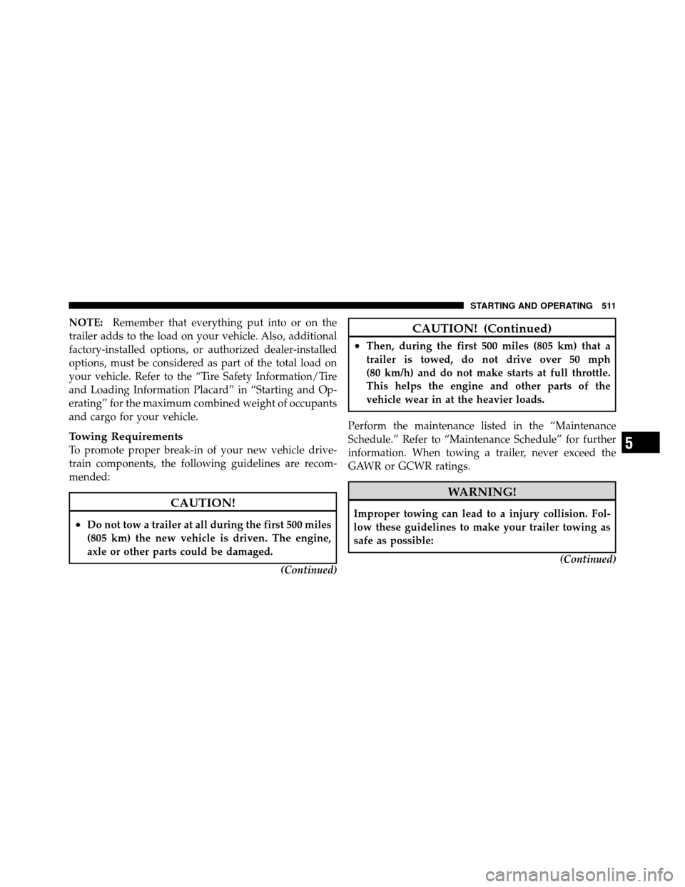CHRYSLER TOWN AND COUNTRY 2012 5.G Owners Manual NOTE:Remember that everything put into or on the
trailer adds to the load on your vehicle. Also, additional
factory-installed options, or authorized dealer-installed
options, must be considered as par