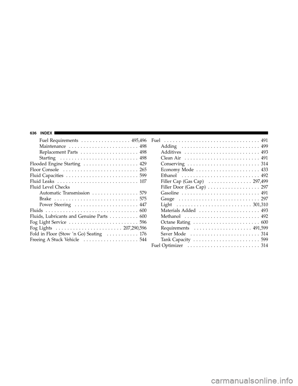 CHRYSLER TOWN AND COUNTRY 2012 5.G Owners Manual Fuel Requirements................. 495,496
Maintenance ........................ 498
Replacement Parts .................... 498
Starting ........................... 498
Flooded Engine Starting ........