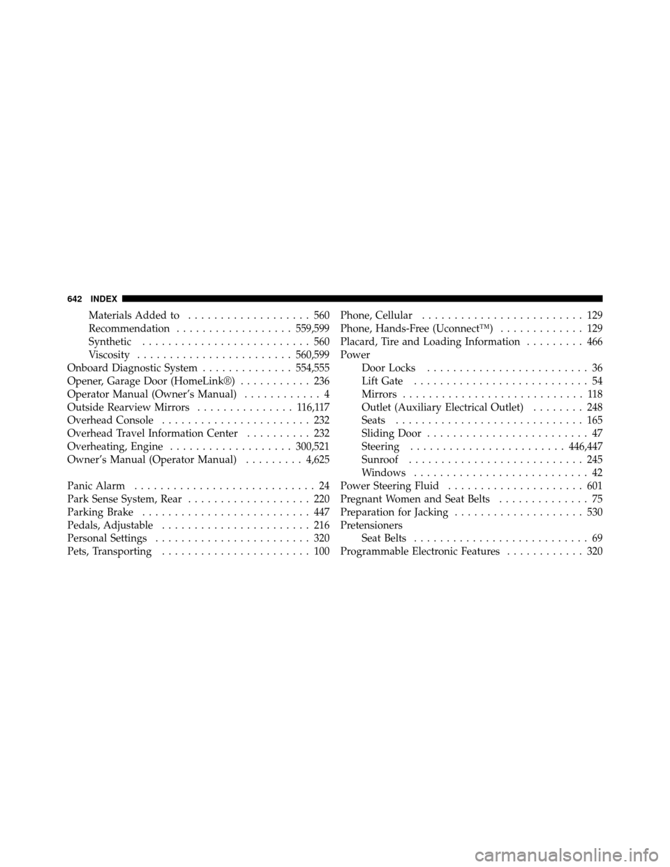 CHRYSLER TOWN AND COUNTRY 2012 5.G Owners Manual Materials Added to................... 560
Recommendation .................. 559,599
Synthetic .......................... 560
Viscosity ........................ 560,599
Onboard Diagnostic System ......
