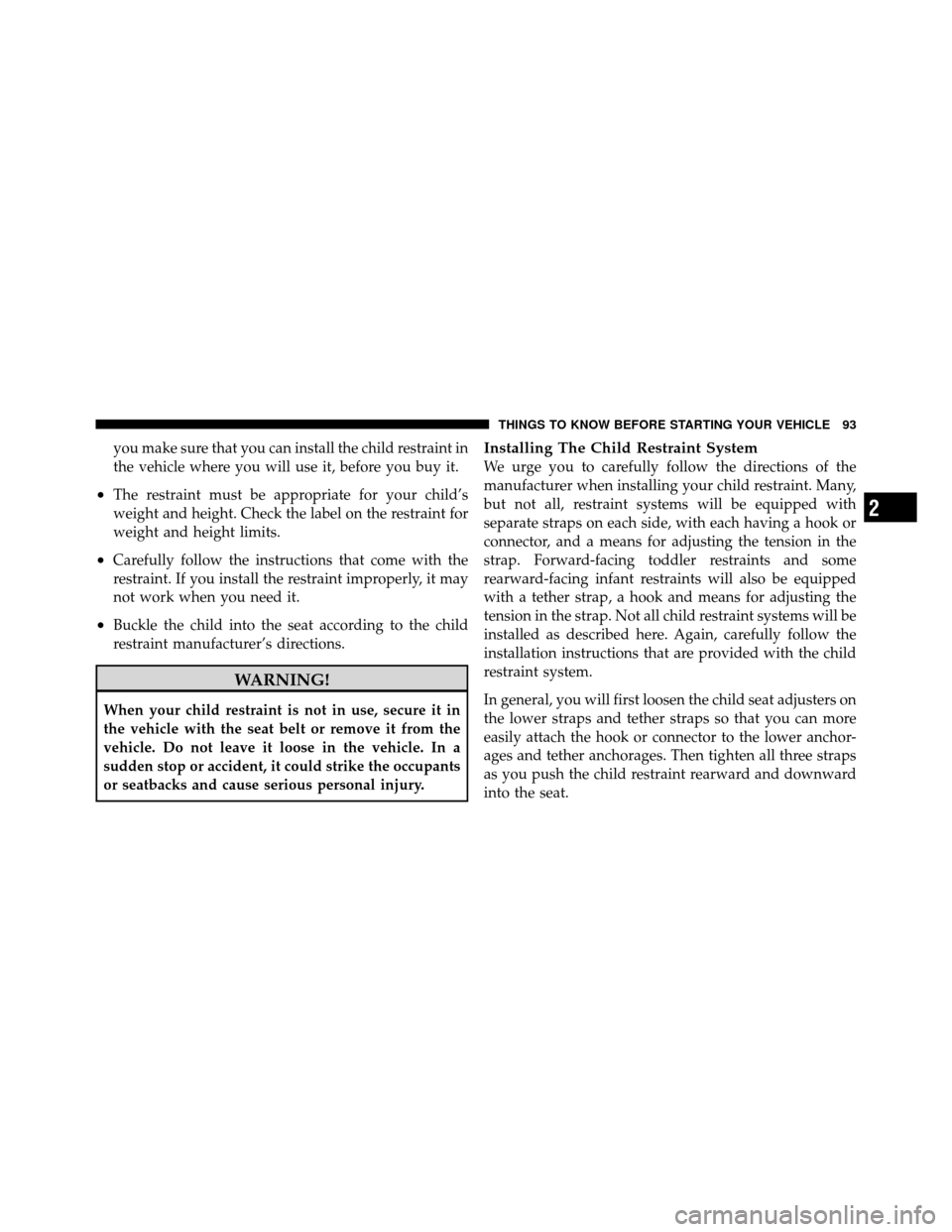 CHRYSLER TOWN AND COUNTRY 2012 5.G Owners Manual you make sure that you can install the child restraint in
the vehicle where you will use it, before you buy it.
•The restraint must be appropriate for your child’s
weight and height. Check the lab