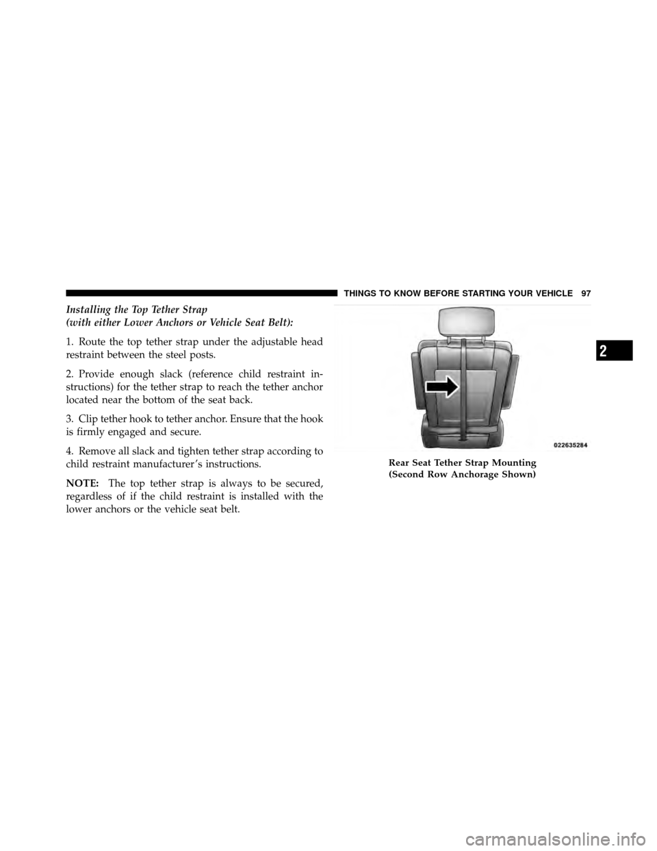 CHRYSLER TOWN AND COUNTRY 2012 5.G Owners Manual Installing the Top Tether Strap
(with either Lower Anchors or Vehicle Seat Belt):
1. Route the top tether strap under the adjustable head
restraint between the steel posts.
2. Provide enough slack (re