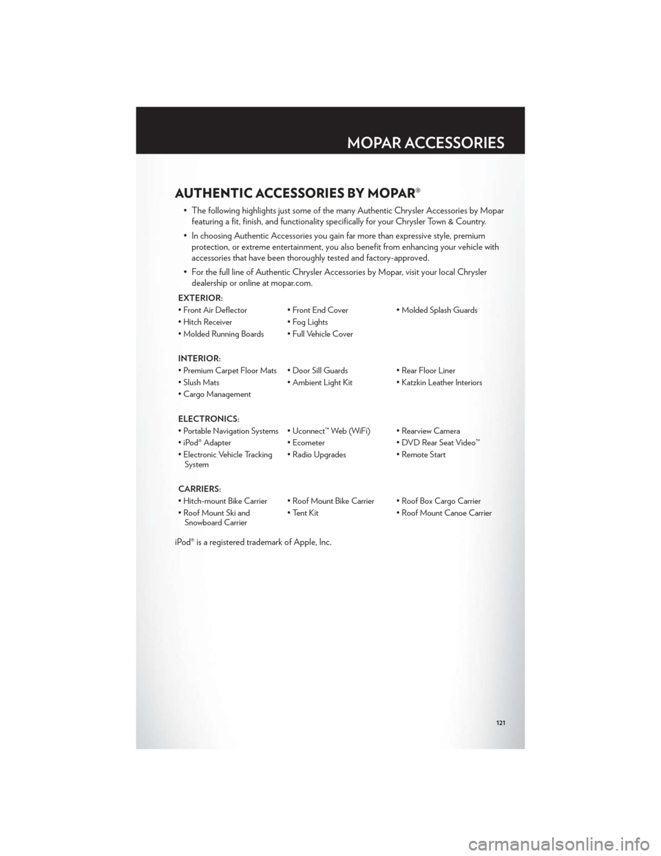CHRYSLER TOWN AND COUNTRY 2012 5.G User Guide AUTHENTIC ACCESSORIES BY MOPAR®
• The following highlights just some of the many Authentic Chrysler Accessories by Moparfeaturing a fit, finish, and functionality specifically for your Chrysler Tow