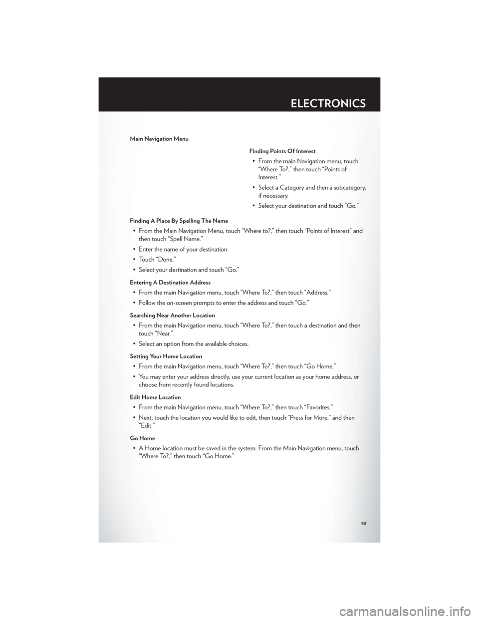 CHRYSLER TOWN AND COUNTRY 2012 5.G User Guide Main Navigation MenuFinding Points Of Interest
• From the main Navigation menu, touch“Where To?,” then touch “Points of
Interest.”
• Select a Category and then a subcategory, if necessary. CHRYSLER TOWN AND COUNTRY 2012 5.G User Guide Main Navigation MenuFinding Points Of Interest
• From the main Navigation menu, touch“Where To?,” then touch “Points of
Interest.”
• Select a Category and then a subcategory, if necessary.