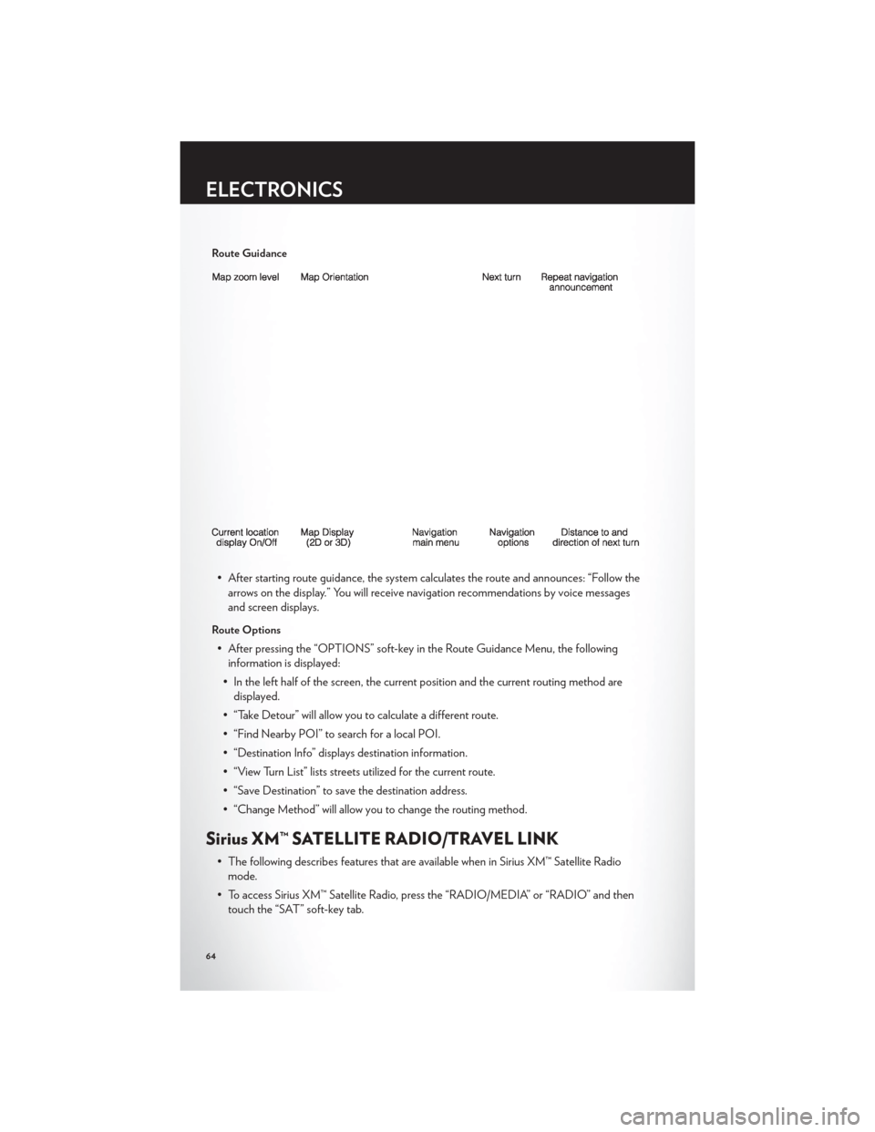 CHRYSLER TOWN AND COUNTRY 2012 5.G User Guide Route Guidance
• After starting route guidance, the system calculates the route and announces: “Follow thearrows on the display.” You will receive navigation recommendations by voice messages
an CHRYSLER TOWN AND COUNTRY 2012 5.G User Guide Route Guidance
• After starting route guidance, the system calculates the route and announces: “Follow thearrows on the display.” You will receive navigation recommendations by voice messages
an