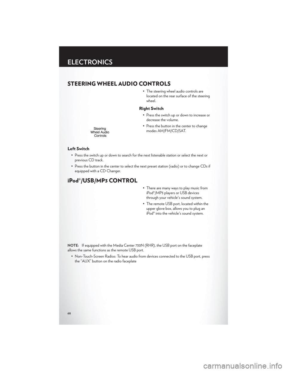 CHRYSLER TOWN AND COUNTRY 2012 5.G User Guide STEERING WHEEL AUDIO CONTROLS
• The steering wheel audio controls arelocated on the rear surface of the steering
wheel.
Right Switch
• Press the switch up or down to increase ordecrease the volume CHRYSLER TOWN AND COUNTRY 2012 5.G User Guide STEERING WHEEL AUDIO CONTROLS
• The steering wheel audio controls arelocated on the rear surface of the steering
wheel.
Right Switch
• Press the switch up or down to increase ordecrease the volume
