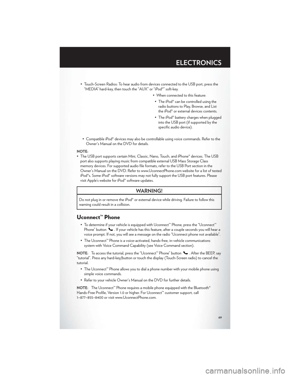 CHRYSLER TOWN AND COUNTRY 2012 5.G User Guide • Touch-Screen Radios: To hear audio from devices connected to the USB port, press the“MEDIA” hard-key, then touch the “AUX” or “iPod®” soft-key.
• When connected to this feature:• 