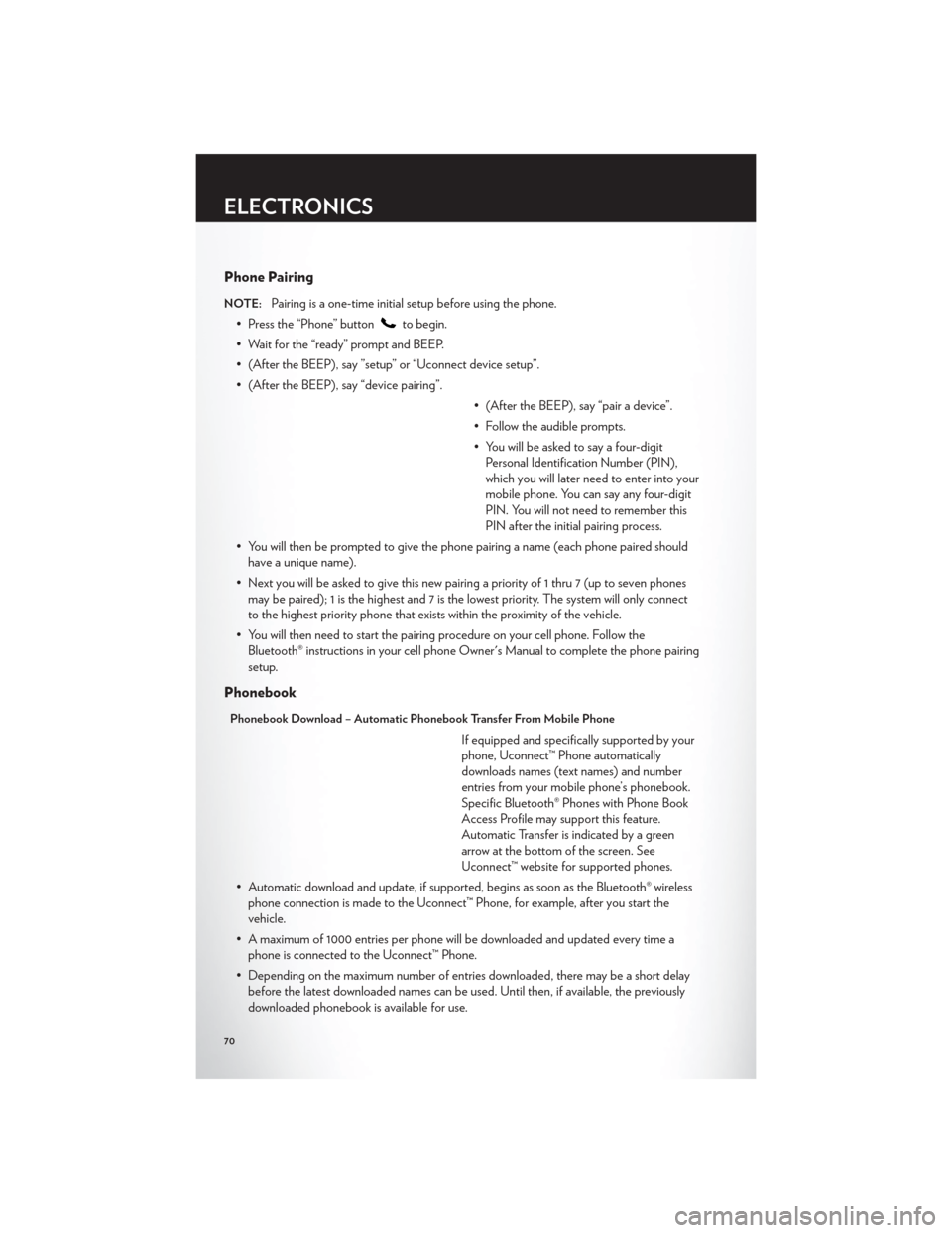 CHRYSLER TOWN AND COUNTRY 2012 5.G User Guide Phone Pairing
NOTE:Pairing is a one-time initial setup before using the phone.
• Press the “Phone” button
to begin.
• Wait for the “ready” prompt and BEEP.
• (After the BEEP), say ”set