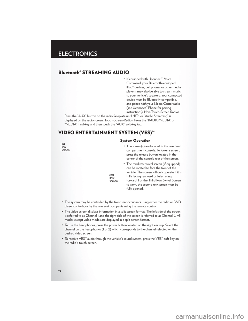 CHRYSLER TOWN AND COUNTRY 2012 5.G User Guide Bluetooth® STREAMING AUDIO
• If equipped with Uconnect™ VoiceCommand, your Bluetooth-equipped
iPod® devices, cell phones or other media
players, may also be able to stream music
to your vehicle