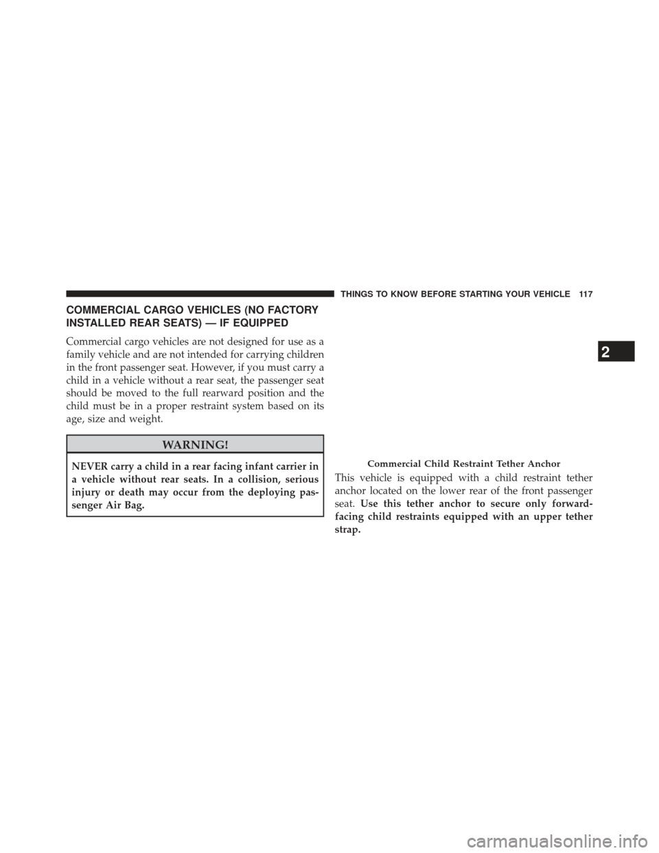 CHRYSLER TOWN AND COUNTRY 2013 5.G Owners Manual COMMERCIAL CARGO VEHICLES (NO FACTORY
INSTALLED REAR SEATS) — IF EQUIPPED
Commercial cargo vehicles are not designed for use as a
family vehicle and are not intended for carrying children
in the fro